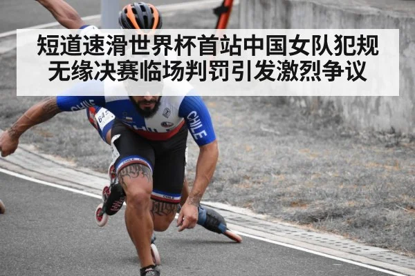 短道速滑世界杯首站中国女队犯规无缘决赛临场判罚引发激烈争议